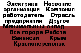 Электрики › Название организации ­ Компания-работодатель › Отрасль предприятия ­ Другое › Минимальный оклад ­ 1 - Все города Работа » Вакансии   . Крым,Красноперекопск